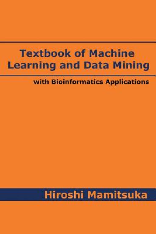 Textbook of Machine Learning and Data Mining: with Bioinformatics Applications by Hiroshi Mamitsuka