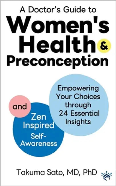 A Doctor's Guide to Women's Health and Preconception: Empowering Your Choices Through 24 Essential Insights and Zen-Inspired Self-Awareness by Sato, Takuma