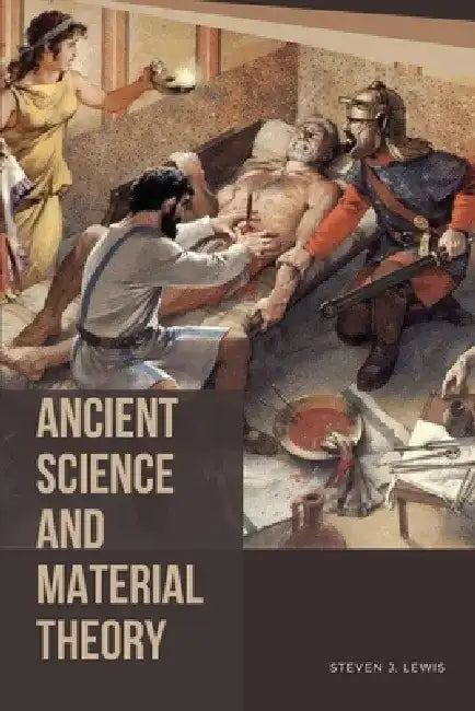 Ancient Science and Material Theory by Steven J. Lewis
