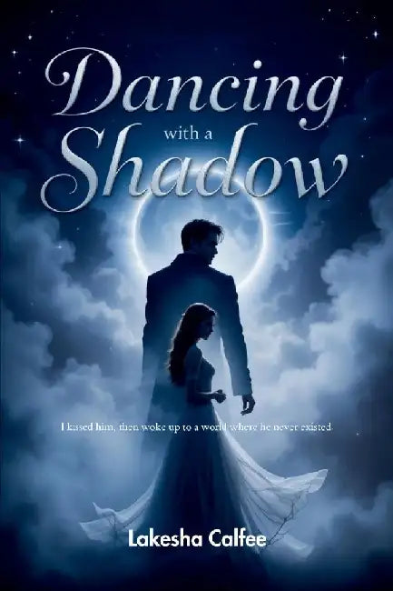 Dancing with a Shadow: He comes at midnight, only to disappear by dawn by Lakesha Calfee