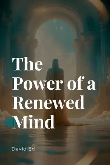 The Power of a Renewed Mind by E. David