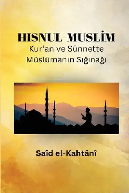 HISNUL-MUSLİM Kur'an ve Sünnette Müslümanın Sığınağı by Said B. Ali El Kahtani
