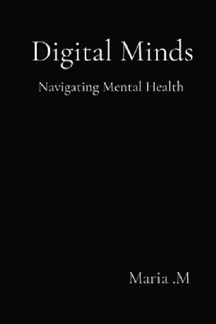 Digital Minds: Navigating Mental Health by Maria M