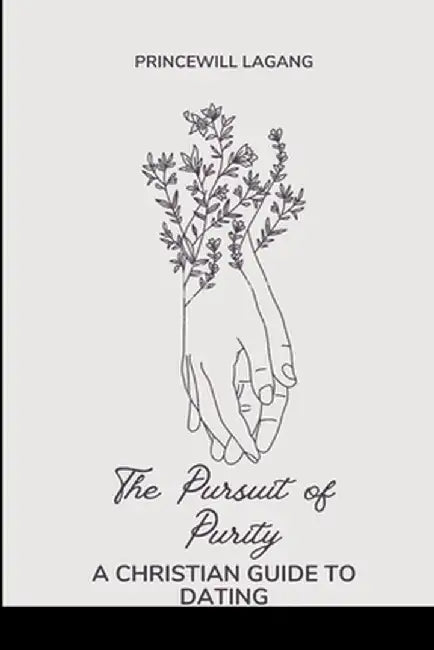 The Pursuit of Purity: A Christian Guide to Dating by Princewill Lagang