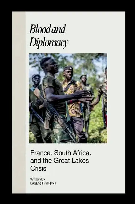 Blood and Diplomacy: France, South Africa, and the Great Lakes Crisis by Lagang Princewill