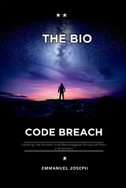 The Bio-Code Breach, Hacking the Genetic and Neurological Scripts of Your Limitations by Emmanuel Joseph