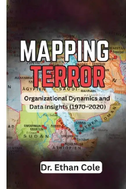 Mapping Terror Organizational Dynamics and Data Insights (1970-2020) by Dr Ethan Cole