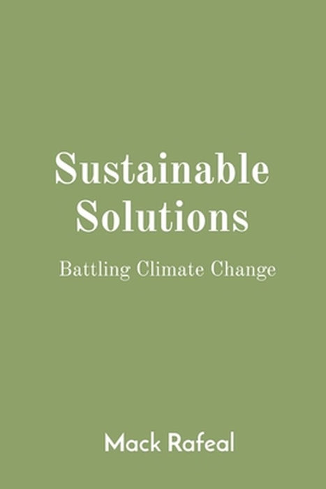 Sustainable Solutions: Battling Climate Change by Mack Rafeal