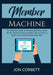 Member Machine: The Ultimate Guide to Membership Sites, Learn All the Insider Secrets and Best Tips on How to Build a Successful Membe by Jon Corbett