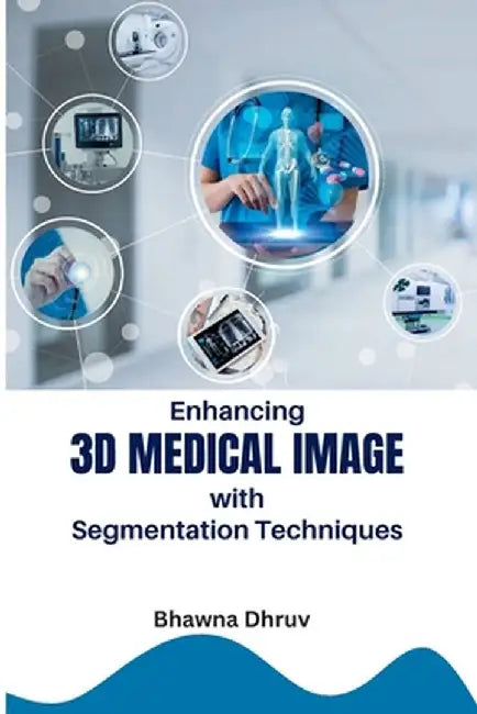 Enhancing 3D Medical Image with Segmentation Techniques by Bhawna Dhruv
