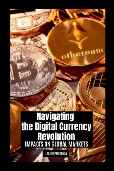 Navigating the Digital Currency Revolution: Impacts on Global Markets by Lagang Princewill