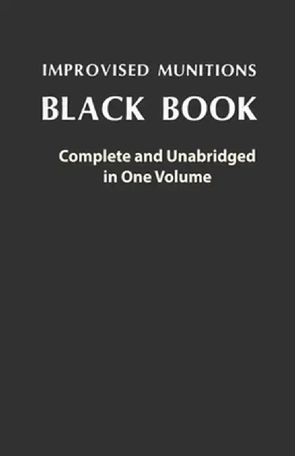 Improvised Munitions Black Book: Complete and Unabridged in One Volume: Complete and Unabridged in One Volume by U S Government