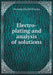 Electro-Plating and Analysis of Solutions by Reama, Herman Harold