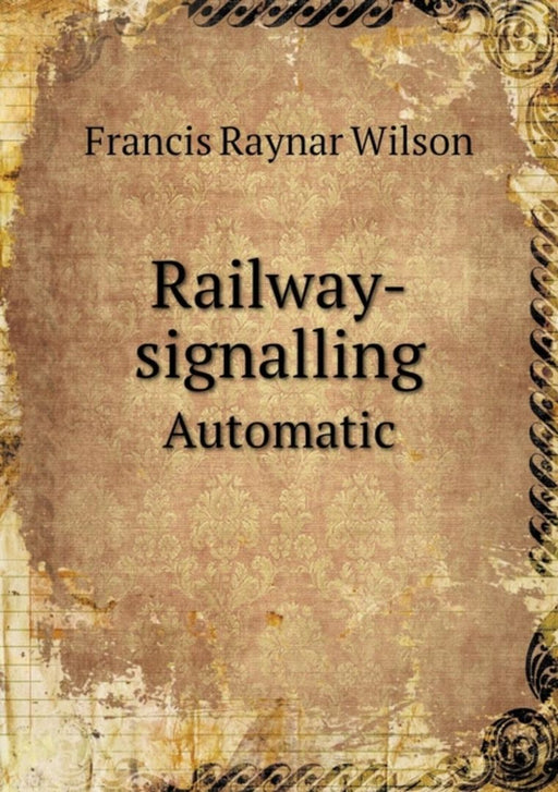 Railway-Signalling Automatic by Wilson, Francis Raynar