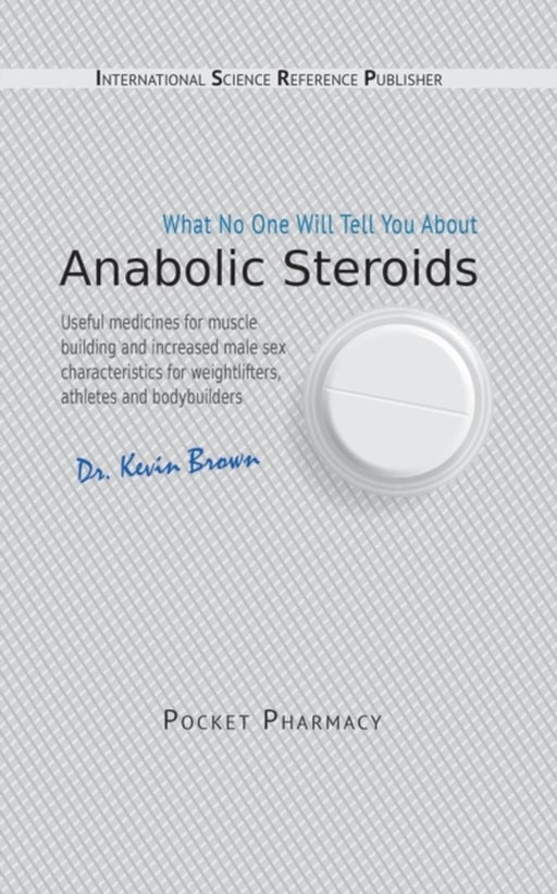 Anabolic Steroids: What No One Will Tell You About. by Brown, Kevin
