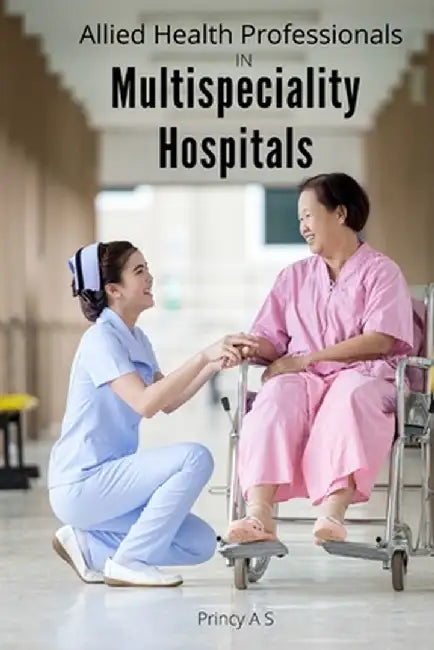 Allied Health Professionals in Multi specialty Hospitals by Princy A. S.