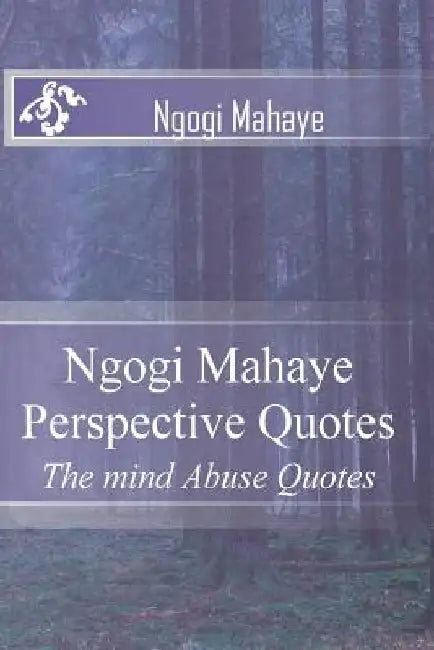 Ngogi Mahaye Perspective Quotes: The mind Abuse Quotes by Ngogi Emmanuel Mahaye 1.