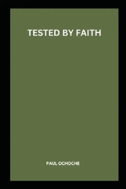 Tested by Faith by Paul Ochoche