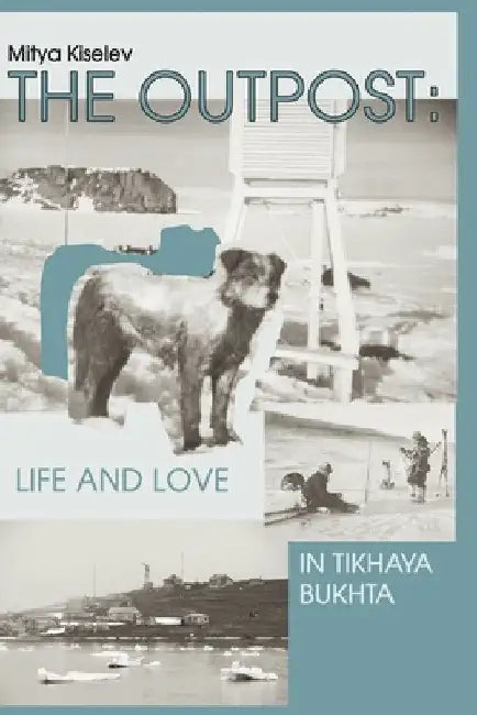 The Outpost: Life and Love in Tikhaya Bukhta by Mitya Kiselev