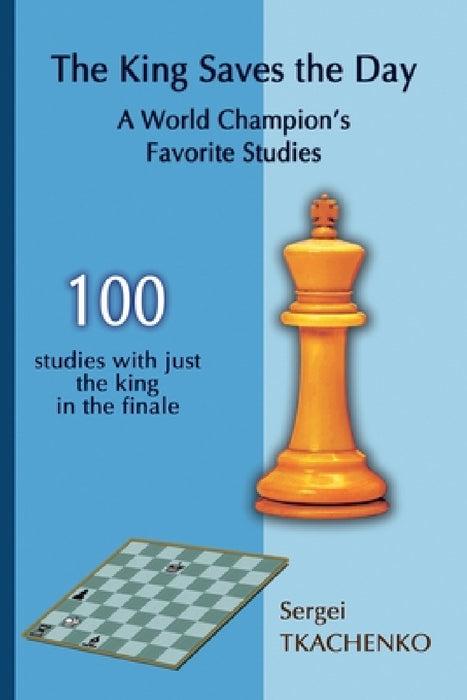 The King Saves the Day: A World Champion's Favorite Studies by Sergei Tkachenko