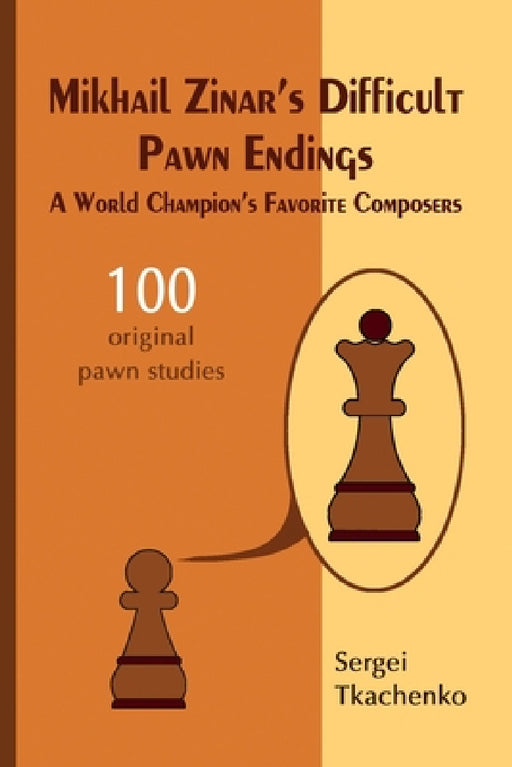Mikhail Zinar's Difficult Pawn Endings: A World Champion's Favorite Composers by Sergei Tkachenko