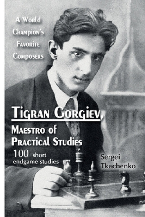 Tigran Gorgiev, Maestro of Practical Studies: A World Champion's Favorite Composers by Sergei Tkachenko