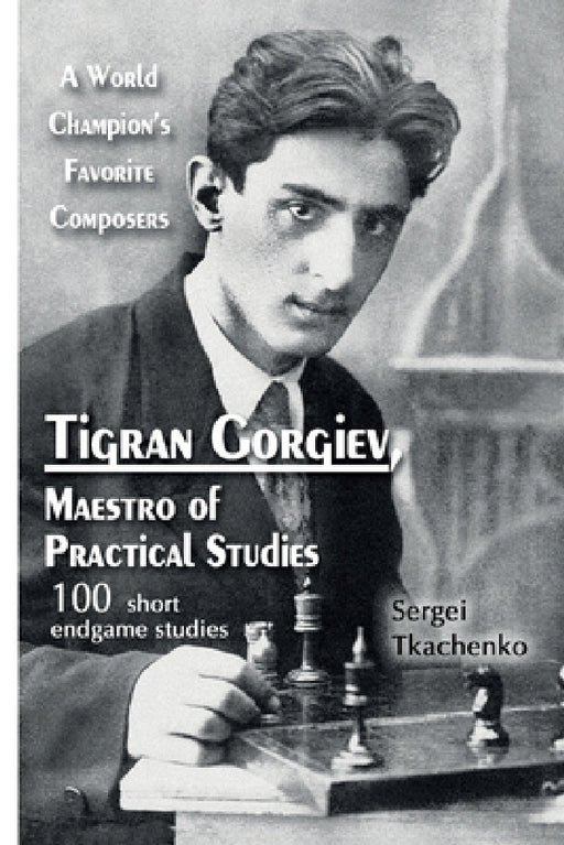 Tigran Gorgiev, Maestro of Practical Studies: A World Champion's Favorite Composers by Sergei Tkachenko