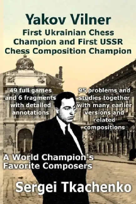 Yakov Vilner, First Ukrainian Chess Champion and First USSR Chess Composition Champion: A World Champion's Favorite Composers by Sergei Tkachenko