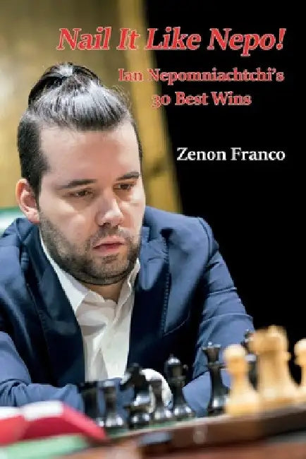 Nail It Like Nepo!: Ian Nepomniachtchi's 30 Best Wins by Zenon Franco