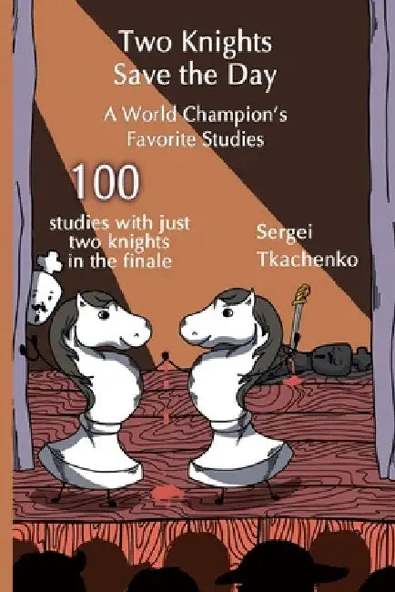 Two Knights Save the Day: A World Champion's Favorite Studies by Sergei Tkachenko