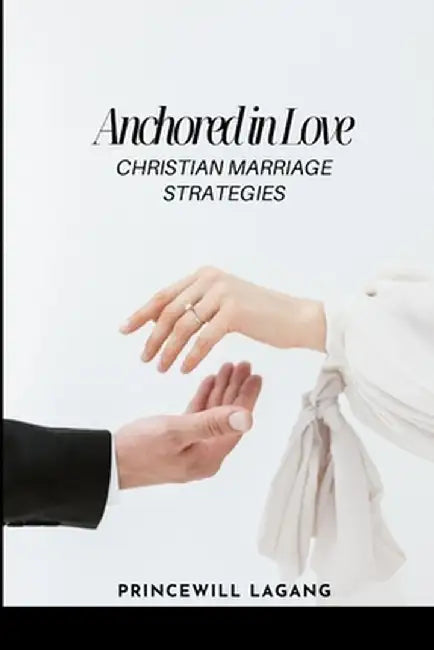 Anchored in Love: Christian Marriage Strategies by Princewill Lagang