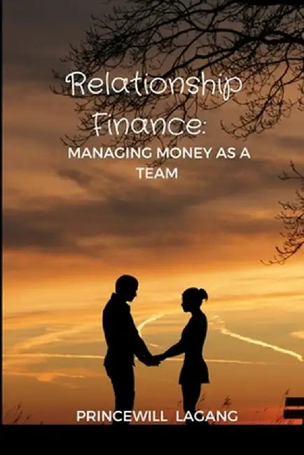 Relationship Finance: Managing Money as a Team by Princewill Lagang