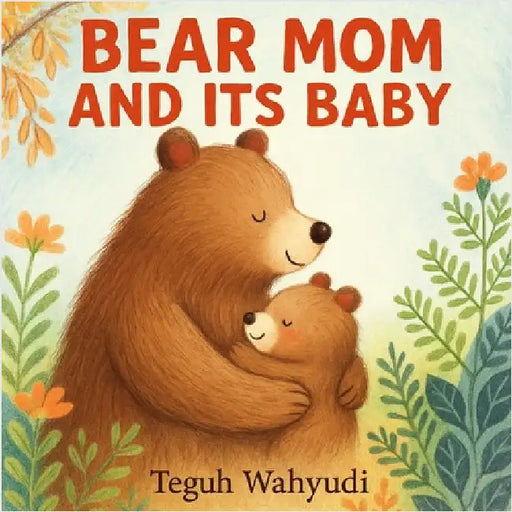 Bear Mom and Its Baby: Animal Mother and Child Story for Kids Ages 3-5 by Wahyudi, Teguh