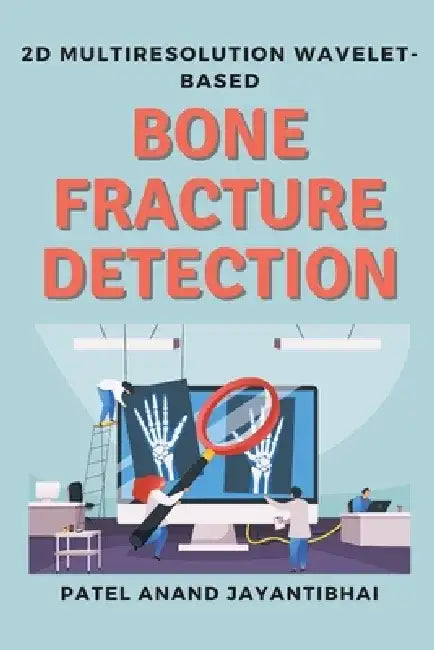 2d Multiresolution Wavelet-based Bone Fracture Detection by Patel Anand Jayantibhai