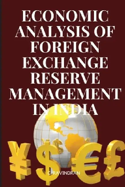 An Economic Analysis of Foreign Exchange Reserve Management in India by Ravindran C