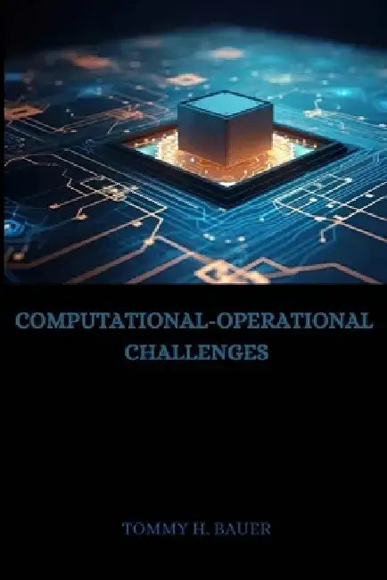 Computational-Operational Challenges by Tommy H. Bauer