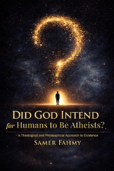 Did God Intend for Humans to Be Atheists? by Samer Fahmy