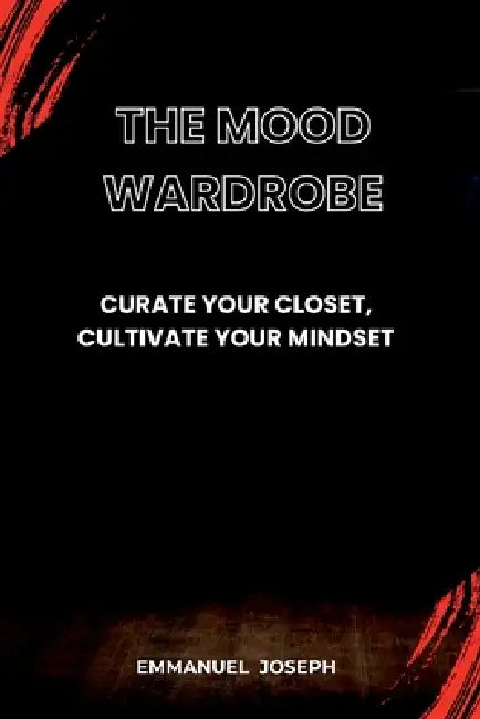 The Mood Wardrobe, Curate Your Closet, Cultivate Your Mindset by Emmanuel Joseph