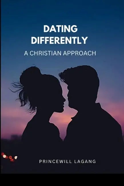 Dating Differently: A Christian Approach by Princewill Lagang