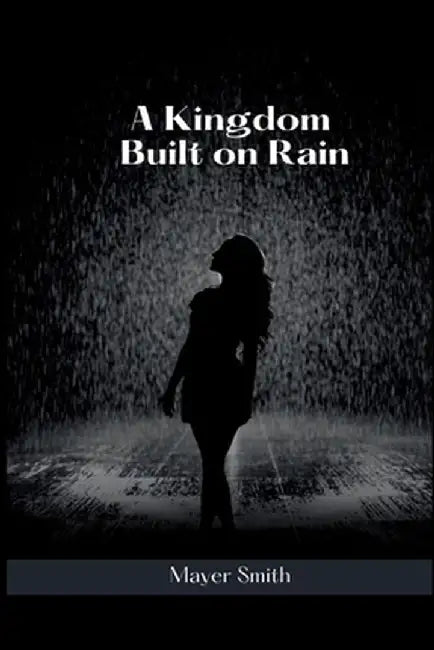 A Kingdom Built on Rain by Mayer Smith