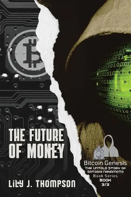 The Future of Money: How Satoshi Nakamoto's Vision for Bitcoin is Changing the World of Finance Forever by Lily J Thompson