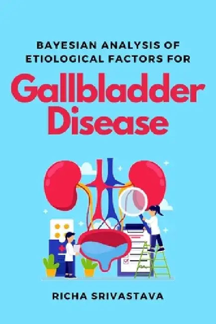 Bayesian Analysis of Etiological Factors for Gallbladder Disease by Richa Srivastava
