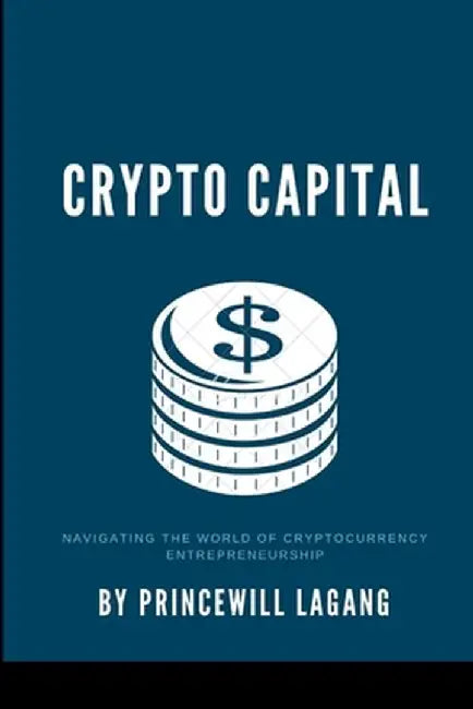 Crypto Capital: Navigating the World of Cryptocurrency Entrepreneurship by Princewill Lagang