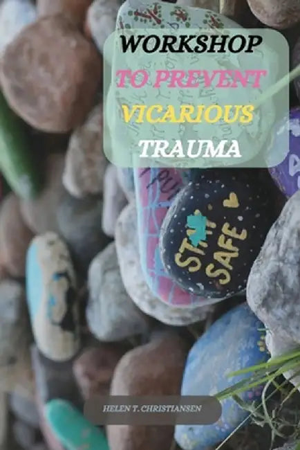 Workshop to Prevent Vicarious Trauma by Helen T. Christiansen