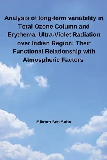 Analysis of long-term variability in Total Ozone Column and Erythemal Ultra-Violet Radiation over Indian Region: Their Functional Relationship with At by Bikram Sen Sahu