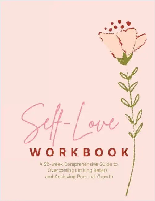 Self-Love Workbook - Transform Your Relationship with Yourself: A 52 week Comprehensive Guide to Overcoming Limiting Beliefs, and Achieving Personal G by Presley, Amber