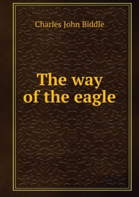 The way of the eagle by Charles John Biddle