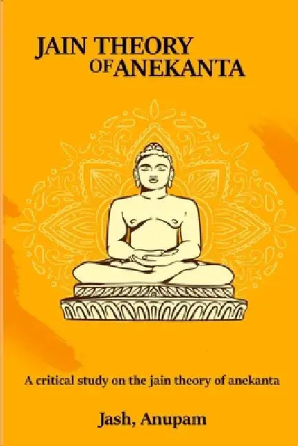 A Critical Study on the Jain Theory of Anekanta by Jash Anupam