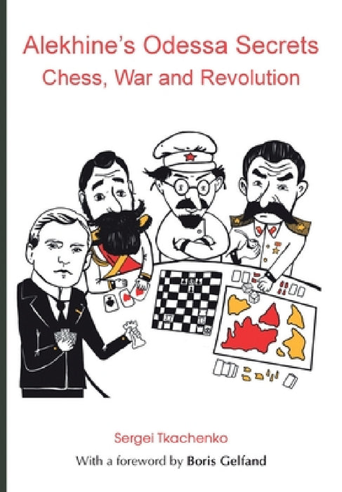 Alekhine's Odessa Secrets: Chess, War and Revolution by Sergei Tkachenko, Boris Gelfand, Sergei Voronkov