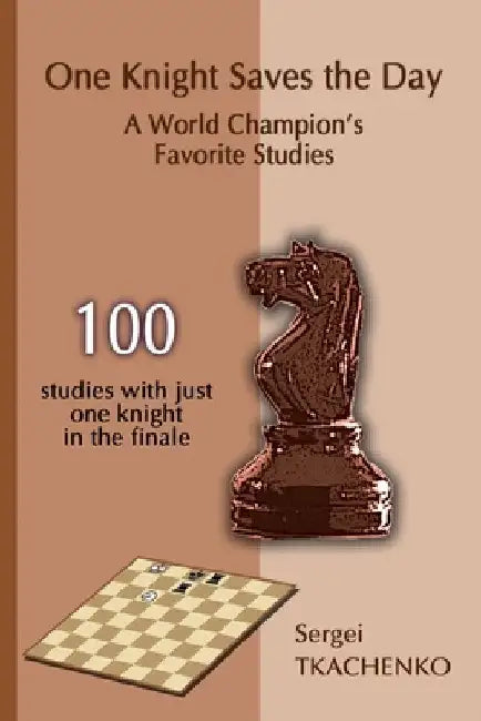 One Knight Saves the Day: A World Champion's Favorite Studies by Sergei Tkachenko